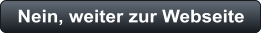 Nein, weiter zur Webseite